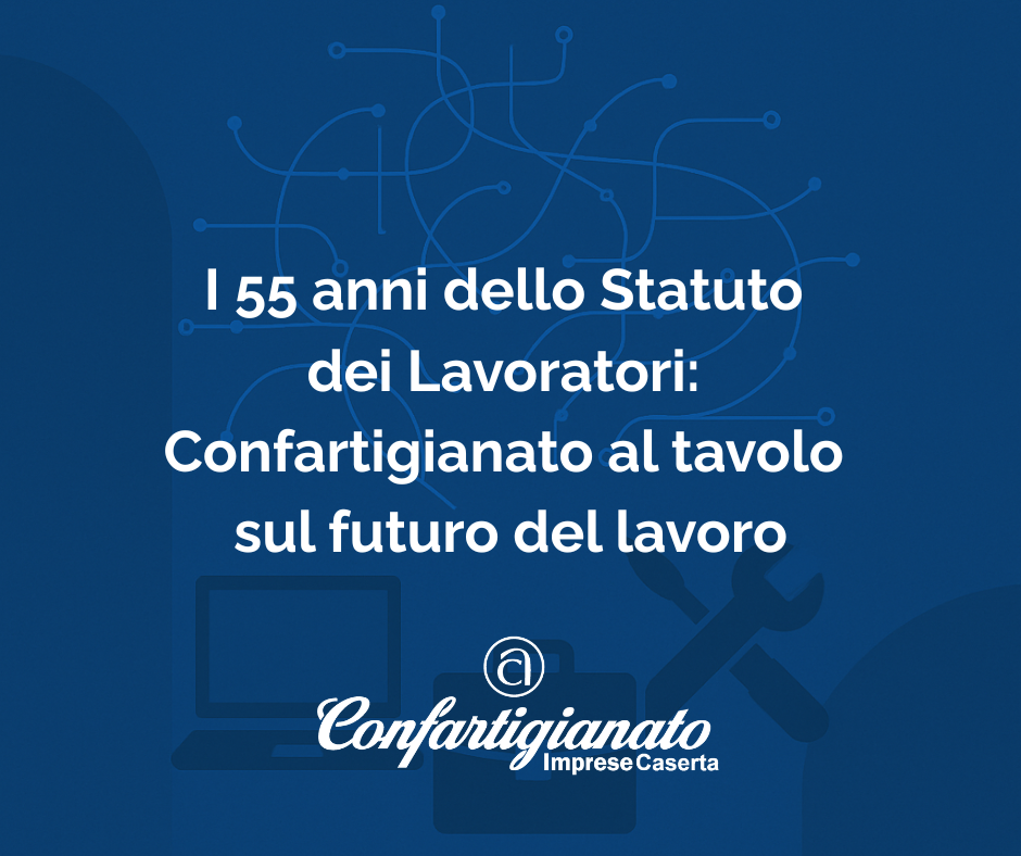 I 55 anni dello Statuto dei Lavoratori: Confartigianato al tavolo sul futuro del lavoro